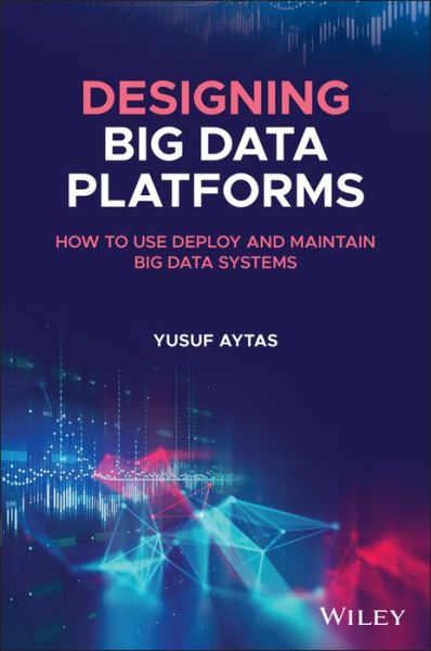 Cover for Yusuf Aytas · Designing Big Data Platforms: How to Use, Deploy, and Maintain Big Data Systems (Hardcover Book) (2021)