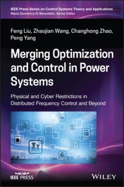 Cover for Feng Liu · Merging Optimization and Control in Power Systems: Physical and Cyber Restrictions in Distributed Frequency Control and Beyond - IEEE Press Series on Control Systems Theory and Applications (Hardcover Book) (2022)