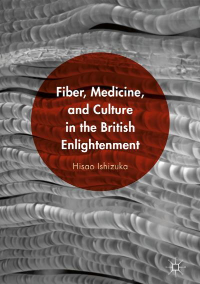 Cover for Hisao Ishizuka · Fiber, Medicine, and Culture in the British Enlightenment (Hardcover Book) [1st ed. 2016 edition] (2016)