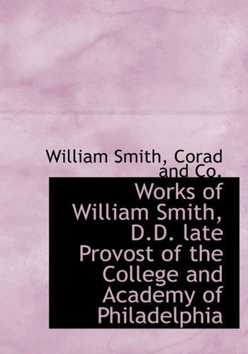 Cover for William Smith · Works of William Smith, D.d. Late Provost of the College and Academy of Philadelphia (Hardcover Book) (2010)