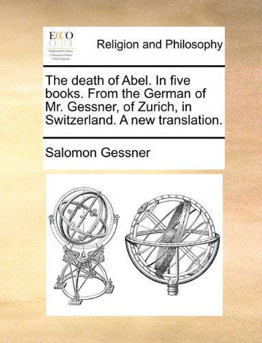 Cover for Salomon Gessner · The Death of Abel. in Five Books. from the German of Mr. Gessner, of Zurich, in Switzerland. a New Translation. (Paperback Book) (2010)