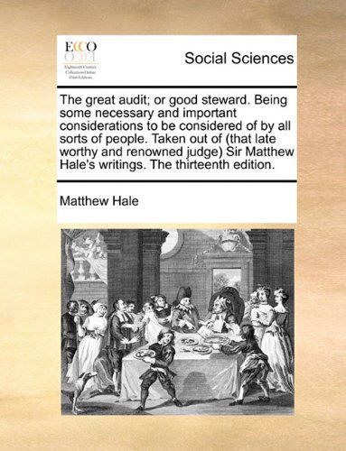 Cover for Matthew Hale · The Great Audit; or Good Steward. Being Some Necessary and Important Considerations to Be Considered of by All Sorts of People. Taken out of (That ... Hale's Writings. the Thirteenth Edition. (Paperback Book) (2010)