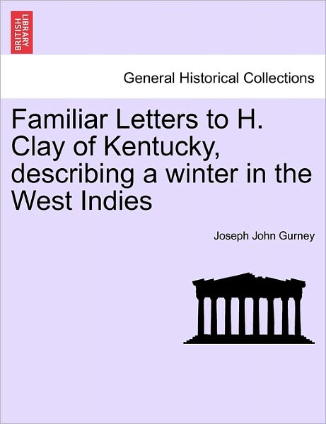 Cover for Joseph John Gurney · Familiar Letters to H. Clay of Kentucky, Describing a Winter in the West Indies (Paperback Book) (2011)