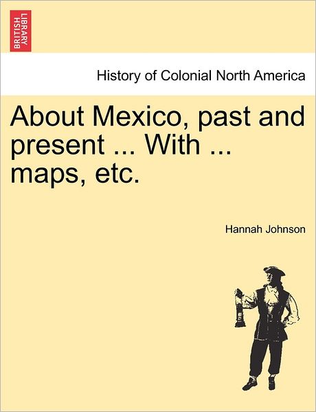 Cover for Hannah Johnson · About Mexico, Past and Present ... with ... Maps, Etc. (Paperback Book) (2011)