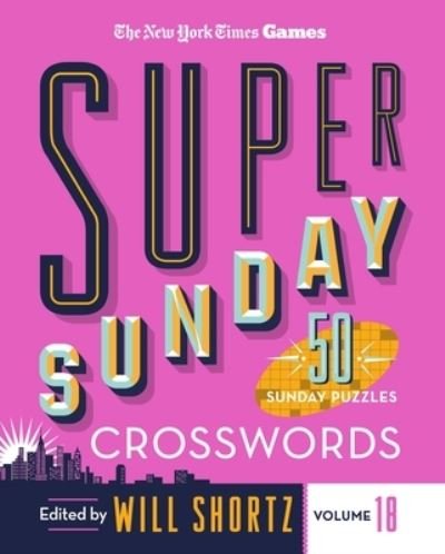 Cover for Will Shortz · New York Times Games Super Sunday Crosswords Volume 18: 50 Sunday Puzzles (Spiral Book) (2024)