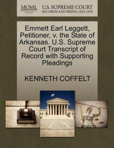 Cover for Kenneth Coffelt · Emmett Earl Leggett, Petitioner, V. the State of Arkansas. U.s. Supreme Court Transcript of Record with Supporting Pleadings (Paperback Book) (2011)