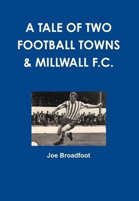 Cover for Joe Broadfoot · Tale of Two Football Towns &amp; Millwall F. C. (Bog) (2012)