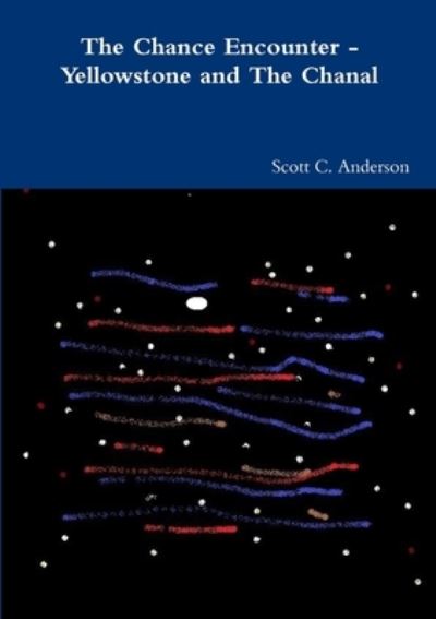 Cover for Scott C. Anderson · The Chance Encounter - Yellowstone and The Chanal (Paperback Book) (2015)