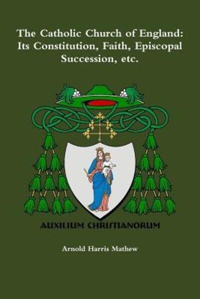 Cover for Arnold Harris Mathew · The Catholic Church of England: its Constitution, Faith, Episcopal Succession, Etc. (Paperback Bog) (2015)