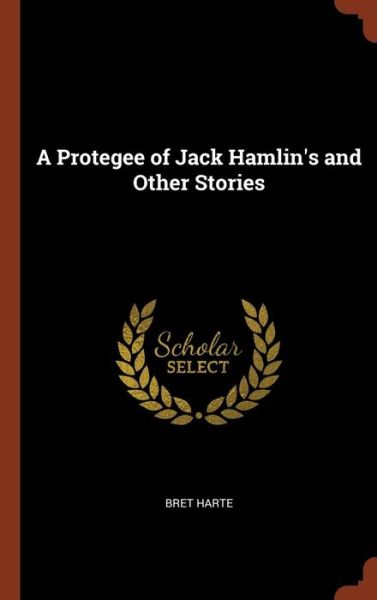 Cover for Bret Harte · A Protegee of Jack Hamlin's and Other Stories (Hardcover Book) (2017)