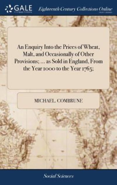 Cover for Michael Combrune · An Enquiry Into the Prices of Wheat, Malt, and Occasionally of Other Provisions; ... as Sold in England, from the Year 1000 to the Year 1765; (Hardcover bog) (2018)