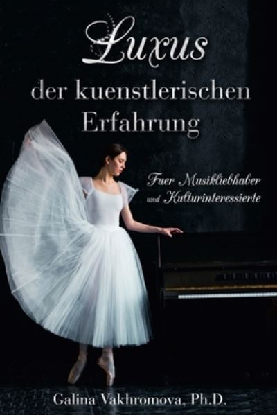 Cover for Vakhromova, Ph.D., Galina · Luxus der kuenstlerischen Erfahrung Fuer Musikliebhaber und Kulturinteressierte (Paperback Book) (2017)