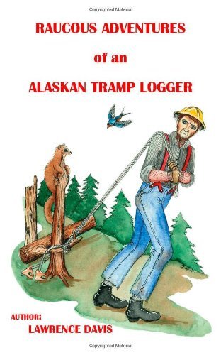 Cover for Lawrence D. Davis · Raucous Adventures of an Alaskan Tramp Logger (Paperback Book) (2003)