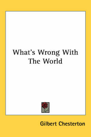 What's Wrong With the World - Gilbert Keith Chesterton - Books - Kessinger Publishing - 9781417974924 - December 30, 2004