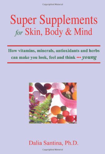 Cover for Dalia Santina · Super Supplements for Skin, Body &amp; Mind: How Vitamins, Minerals, Antioxidants and Herbs Can Make You Look, Feel and Think Young (Paperback Book) (2004)