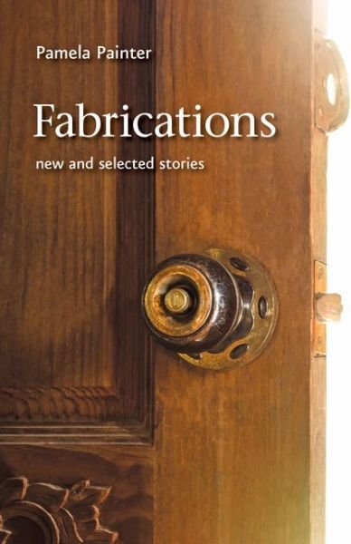 Cover for Painter, Pamela (Emerson College) · Fabrications: New and Selected Stories - Johns Hopkins: Poetry and Fiction (Taschenbuch) (2021)