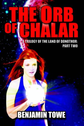 Cover for Benjamin Towe · The Orb of Chalar: a Trilogy of the Land of Donothor: Part Two (Gebundenes Buch) (2006)