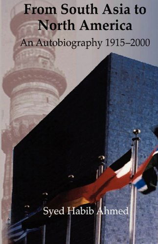 Cover for Syed Habib Ahmed · From South Asia to North America: an Autobiography 1915 - 2000 (Hardcover Book) (2009)