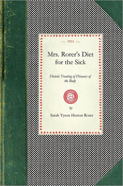 Cover for Sarah Tyson Rorer · Mrs. Rorer's Diet for the Sick: Dietetic Treating of Diseases of the Body, What to Eat and What to Avoid in Each Case, Menus and the Proper Selection ... Ready Reference List (Cooking in America) (Paperback Book) (2008)