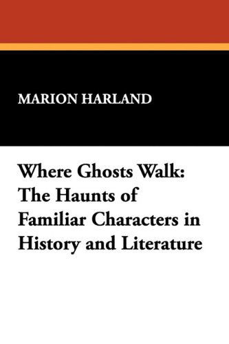 Where Ghosts Walk: the Haunts of Familiar Characters in History and Literature - Marion Harland - Books - Wildside Press - 9781434407924 - September 13, 2024