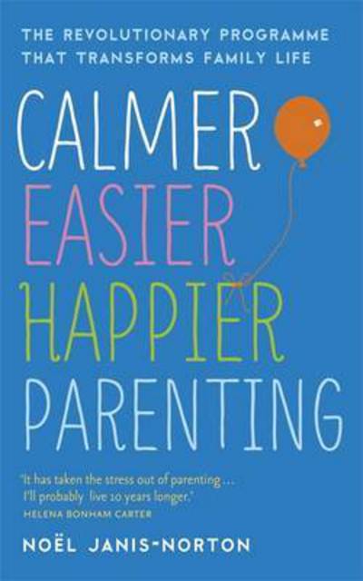 Cover for Noel Janis-Norton · Calmer, Easier, Happier Parenting: The Revolutionary Programme That Transforms Family Life (Paperback Book) (2016)