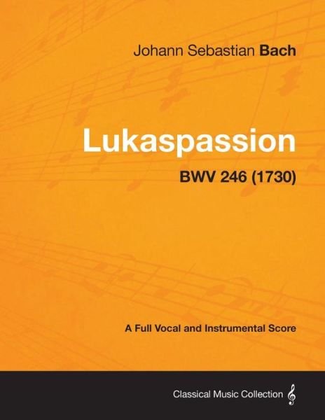 Cover for Johann Sebastian Bach · Lukaspassion - a Full Vocal and Instrumental Score Bwv 246 (1730) (Paperback Bog) (2013)