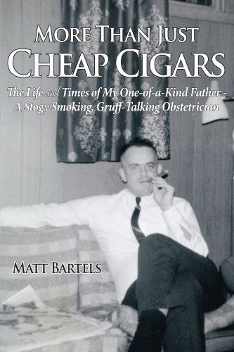 Cover for Matt Bartels · More Than Just Cheap Cigars: the Life and Times of My One-of-a-kind Father - a Stogy Smoking, Gruff-talking Obstetrician (Paperback Book) (2009)