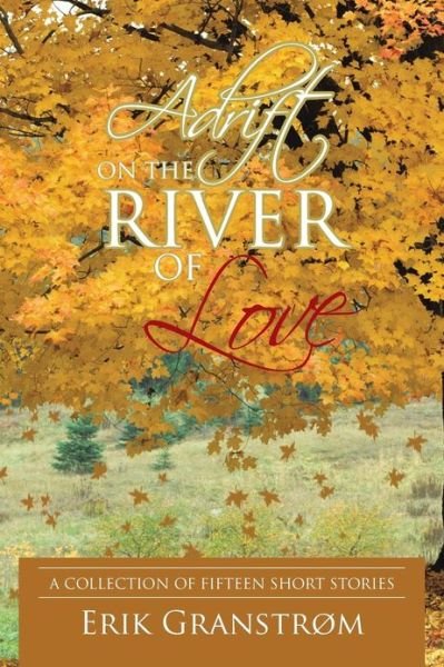 Cover for Erik Granstrom · Adrift on the River of Love: a Collection of Fifteen Short Stories (Paperback Book) (2013)