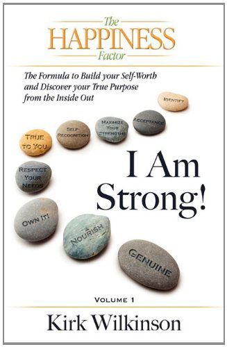 Kirk Wilkinson · I Am Strong! the Formula to Build Your Self-worth and Discover Your True Purpose from the Inside Out! (Paperback Book) (2011)