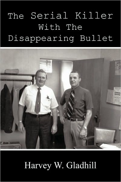 The Serial Killer with the Disappearing Bullet - Harvey W Gladhill - Books - Authorhouse - 9781452045924 - July 1, 2010