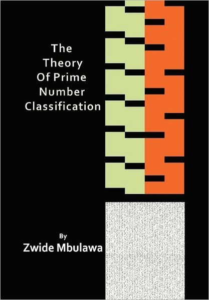 The Theory of Prime Number Classification - Zwide Mbulawa - Bücher - Xlibris Corporation - 9781453598924 - 30. November 2010