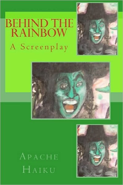 Cover for Apache Haiku · Behind the Rainbow: a Screenplay (Paperback Book) (2010)