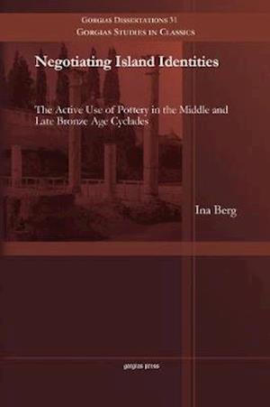 Cover for Ina Berg · Negotiating Island Identities: The Active Use of Pottery in the Middle and Late Bronze Age Cyclades - Gorgias Studies in Classics (Paperback Book) (2014)