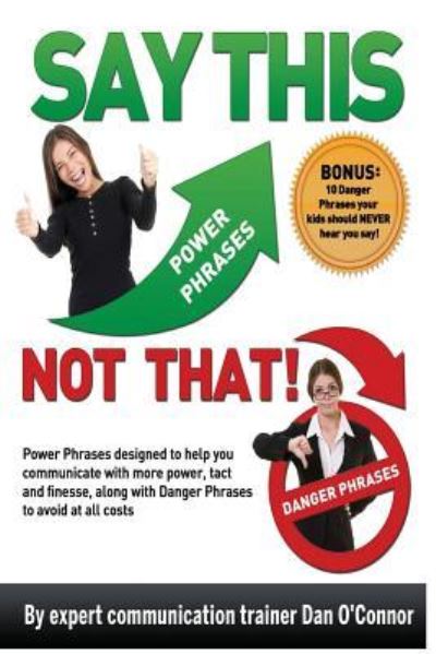 Cover for Dan O\'connor · Say This--not That: Power Phrases Designed to Help You Communicate with Power, Tact, and Finesse, Along with Danger Phrases to Avoid at Al (Paperback Book) (2011)