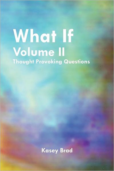 Cover for Kasey Brad · What if Volume Ii: Thought Provoking Questions (Paperback Book) (2011)