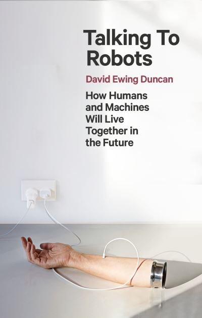 Cover for David Ewing Duncan · Talking to Robots: How Humans and Machines Will Live Together in the Future (Taschenbuch) (2022)