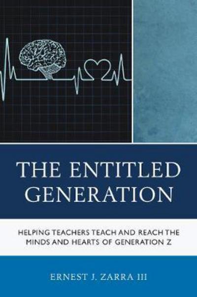 Cover for Zarra, Ernest J., PhD, III · The Entitled Generation: Helping Teachers Teach and Reach the Minds and Hearts of Generation Z (Paperback Book) (2017)