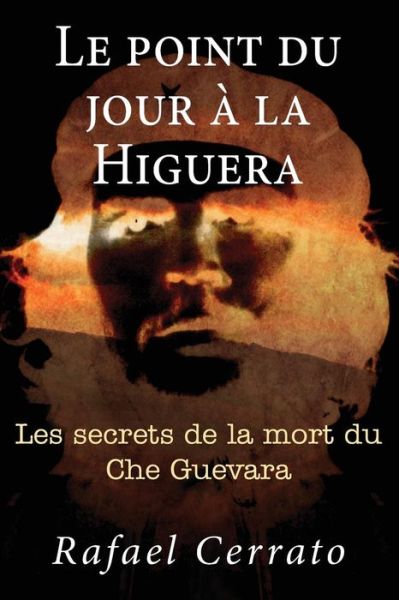 Cover for Rafael Cerrato · Le Point Du Jour a La Higuera: Les Secrets De La Mort Du Che Guevara (Paperback Book) (2012)