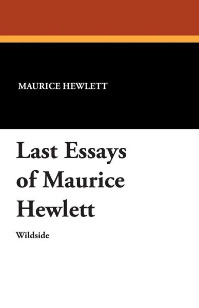 Last Essays of Maurice Hewlett - Maurice Hewlett - Książki - Wildside Press - 9781479411924 - 30 listopada 2012