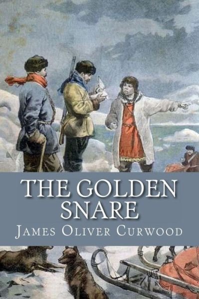 The Golden Snare - James Oliver Curwood - Books - Createspace - 9781481911924 - October 3, 2013