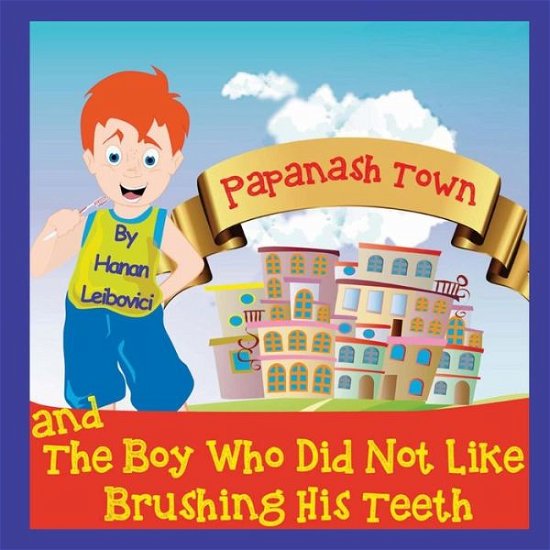 Papanash Town: and the Boy Who Did Not Like Brushing His Teeth - Hanan Leibovici - Bøger - Createspace - 9781494328924 - 16. december 2013