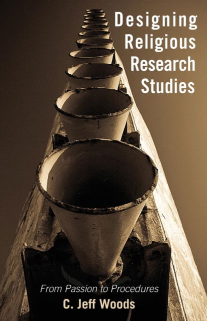 Cover for C Jeff Woods · Designing Religious Research Studies: From Passion to Procedures (Paperback Book) (2016)