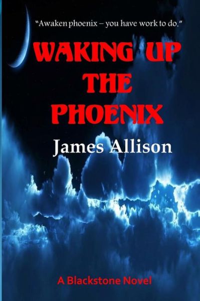 Cover for James Allison · Waking Up the Phoenix: a Blackstone Novel (Taschenbuch) (2014)