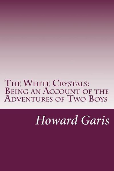 Cover for Howard Roger Garis · The White Crystals: Being an Account of the Adventures of Two Boys (Paperback Book) (2014)