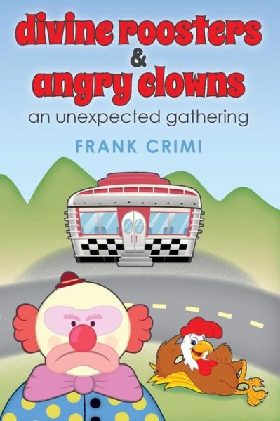 Cover for Frank Crimi · Divine Roosters and Angry Clowns: an Unexpected Gathering (Paperback Book) (2014)