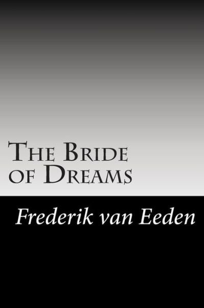 The Bride of Dreams - Frederik Van Eeden - Libros - Createspace - 9781502928924 - 6 de diciembre de 2014