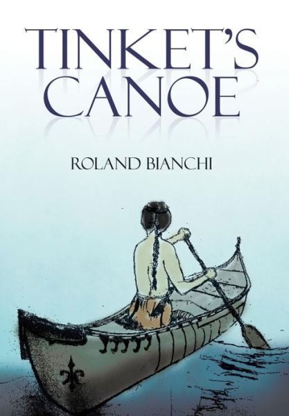 Cover for Roland Bianchi · Tinket's Canoe (Hardcover Book) (2015)