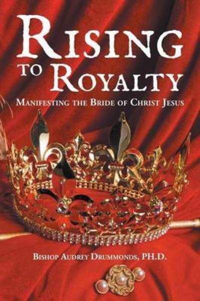 Cover for Ph D Audrey Drummonds · Rising to Royalty: Manifesting the Bride of Christ Jesus (Pocketbok) (2015)