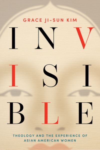 Cover for Grace Ji-Sun Kim · Invisible: Theology and the Experience of Asian American Women (Paperback Book) (2021)