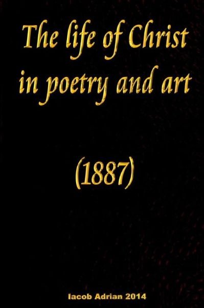 Cover for Iacob Adrian · The Life of Christ in Poetry and Art (1887) (Paperback Bog) (2015)
